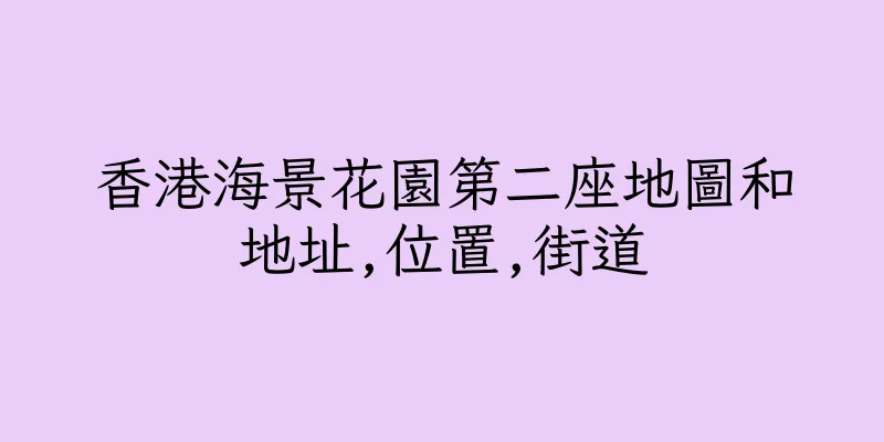 香港海景花園第二座地圖和地址,位置,街道