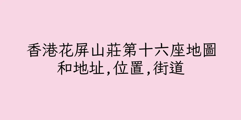香港花屏山莊第十六座地圖和地址,位置,街道