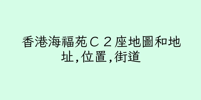 香港海福苑Ｃ２座地圖和地址,位置,街道