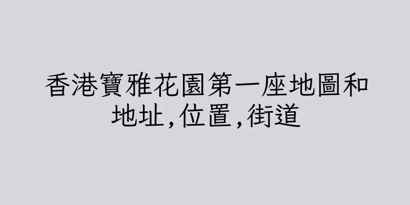 香港寶雅花園第一座地圖和地址,位置,街道
