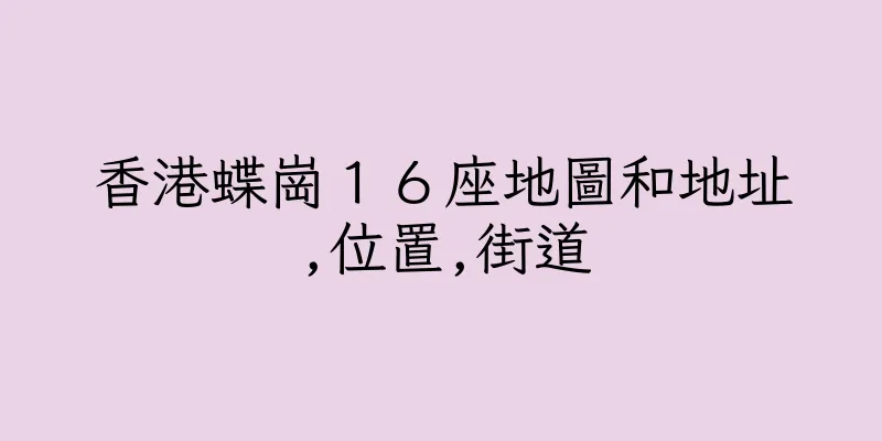 香港蝶崗１６座地圖和地址,位置,街道