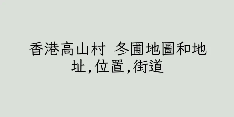 香港高山村 冬圃地圖和地址,位置,街道