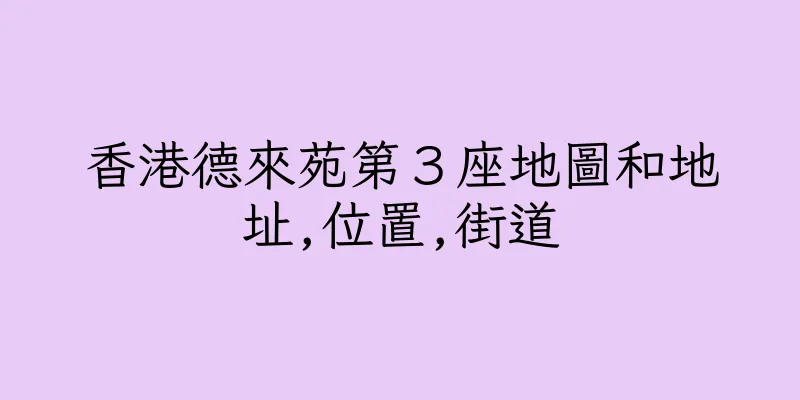 香港德來苑第３座地圖和地址,位置,街道