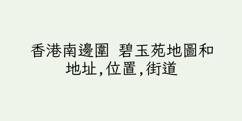 香港南邊圍 碧玉苑地圖和地址,位置,街道
