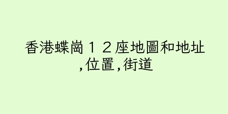 香港蝶崗１２座地圖和地址,位置,街道