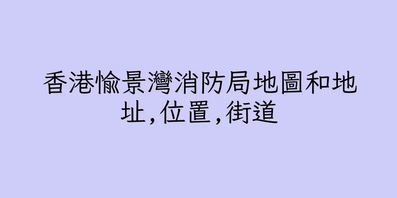 香港愉景灣消防局地圖和地址,位置,街道