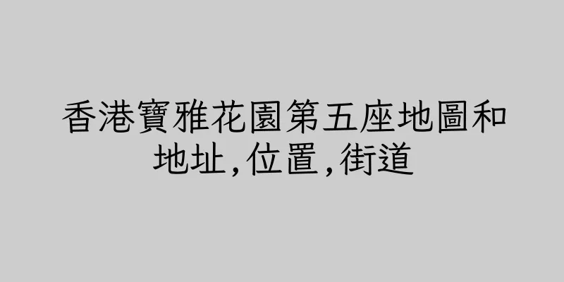 香港寶雅花園第五座地圖和地址,位置,街道