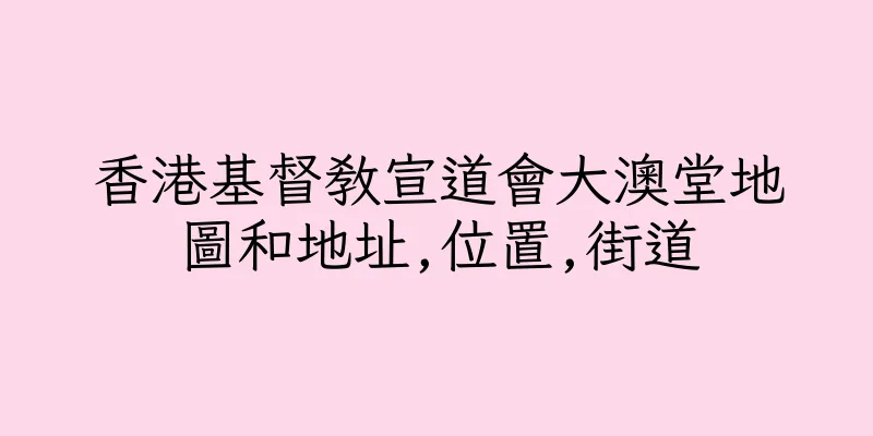 香港基督教宣道會大澳堂地圖和地址,位置,街道