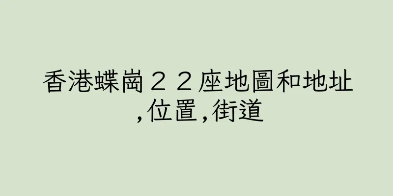 香港蝶崗２２座地圖和地址,位置,街道