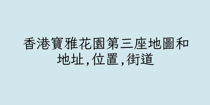 香港寶雅花園第三座地圖和地址,位置,街道