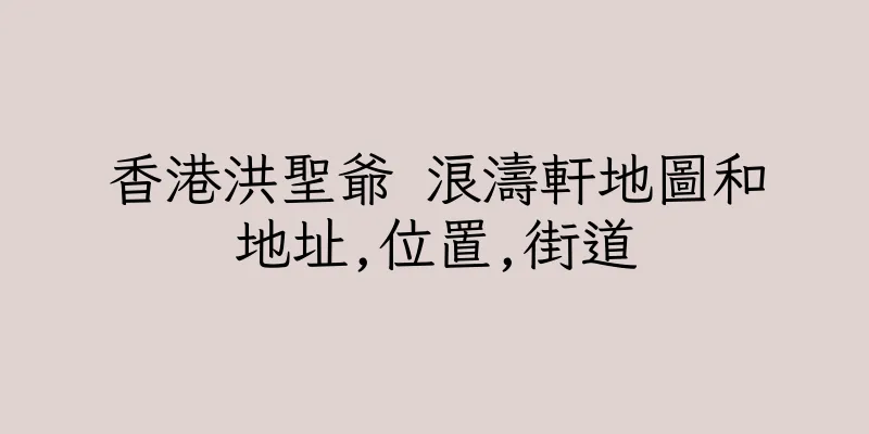 香港洪聖爺 浪濤軒地圖和地址,位置,街道