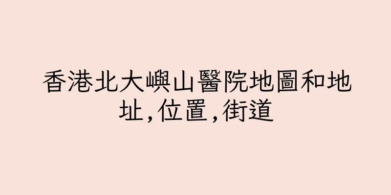 香港北大嶼山醫院地圖和地址,位置,街道