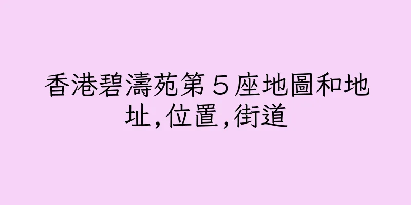 香港碧濤苑第５座地圖和地址,位置,街道