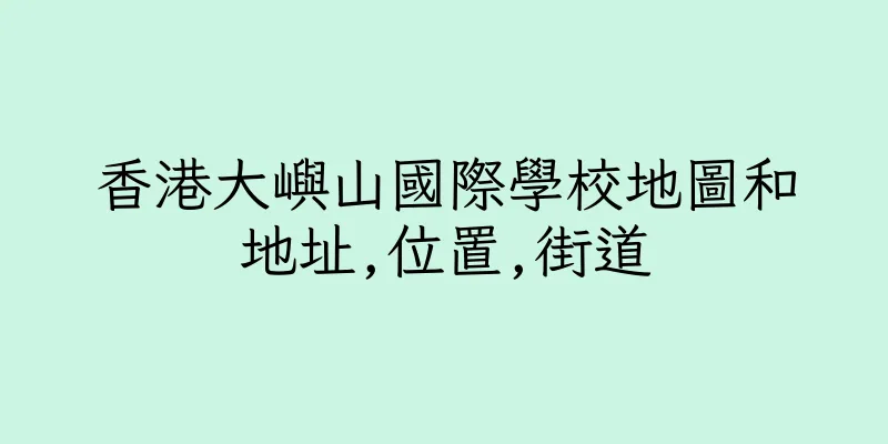 香港大嶼山國際學校地圖和地址,位置,街道