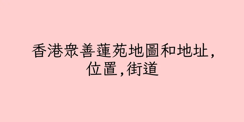 香港衆善蓮苑地圖和地址,位置,街道