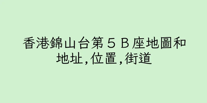 香港錦山台第５Ｂ座地圖和地址,位置,街道