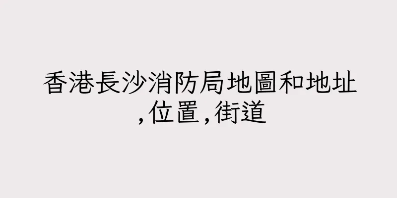 香港長沙消防局地圖和地址,位置,街道