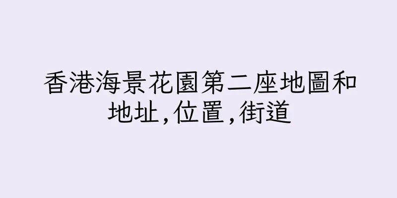 香港海景花園第二座地圖和地址,位置,街道