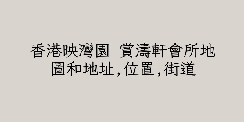 香港映灣園 賞濤軒會所地圖和地址,位置,街道