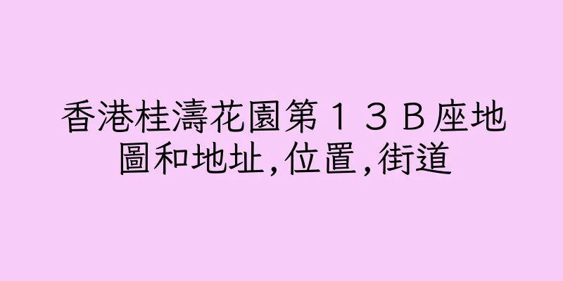香港桂濤花園第１３Ｂ座地圖和地址,位置,街道
