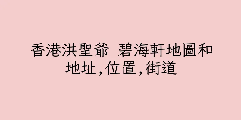 香港洪聖爺 碧海軒地圖和地址,位置,街道