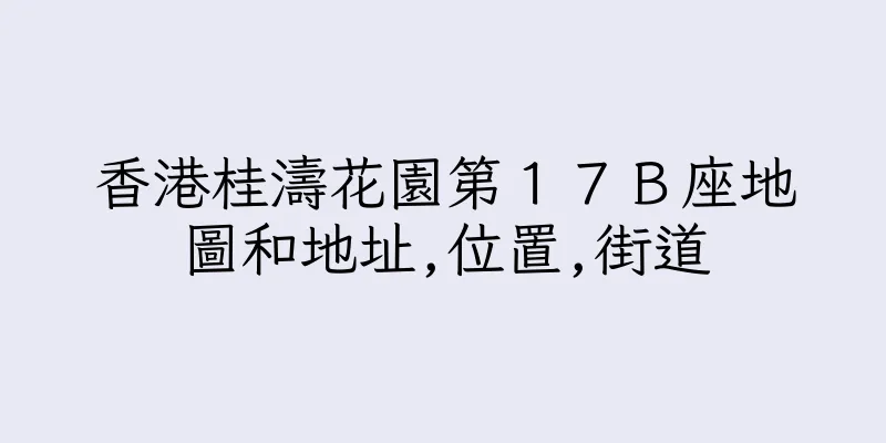 香港桂濤花園第１７Ｂ座地圖和地址,位置,街道
