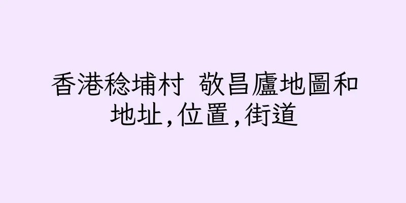 香港稔埔村 敬昌廬地圖和地址,位置,街道