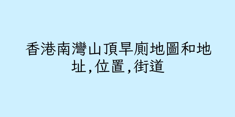 香港南灣山頂旱廁地圖和地址,位置,街道
