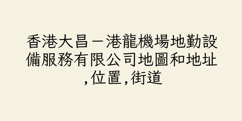 香港大昌－港龍機場地勤設備服務有限公司地圖和地址,位置,街道