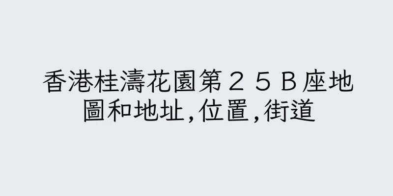 香港桂濤花園第２５Ｂ座地圖和地址,位置,街道
