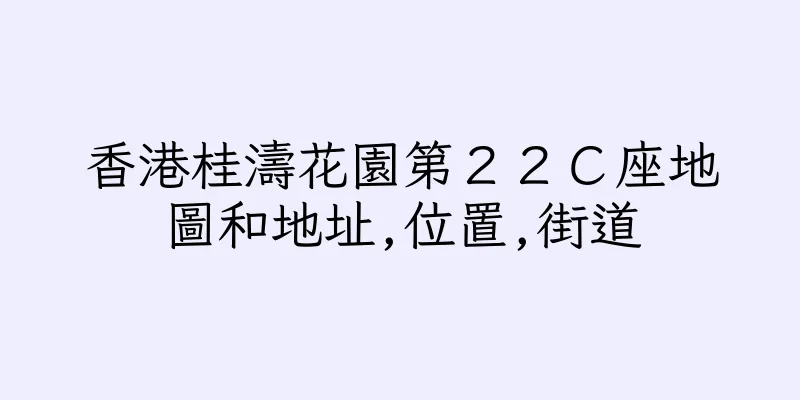 香港桂濤花園第２２Ｃ座地圖和地址,位置,街道