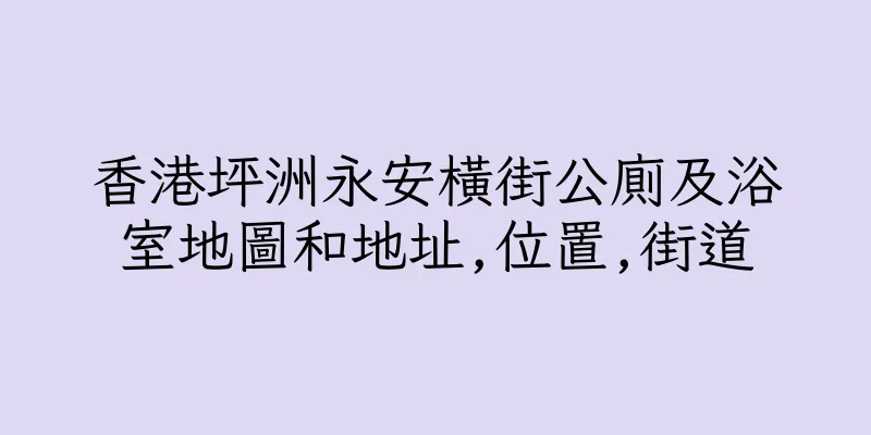 香港坪洲永安橫街公廁及浴室地圖和地址,位置,街道