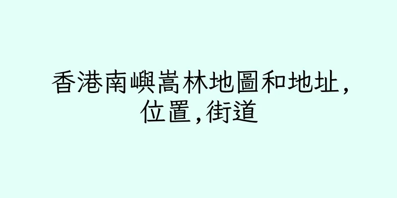 香港南嶼嵩林地圖和地址,位置,街道