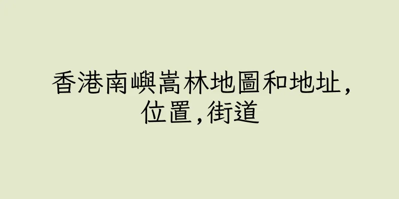 香港南嶼嵩林地圖和地址,位置,街道