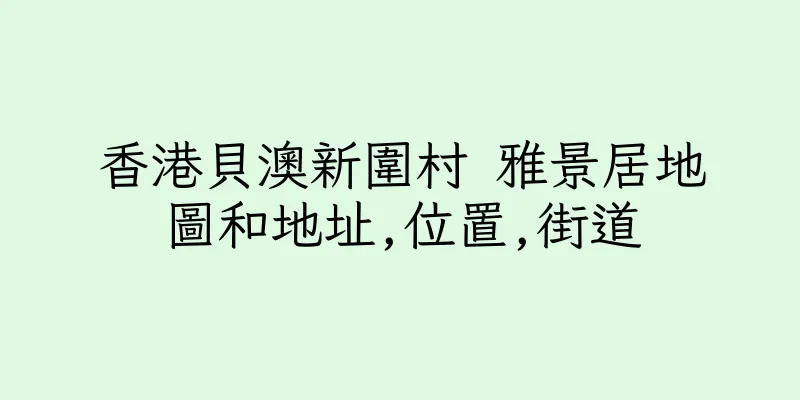 香港貝澳新圍村 雅景居地圖和地址,位置,街道