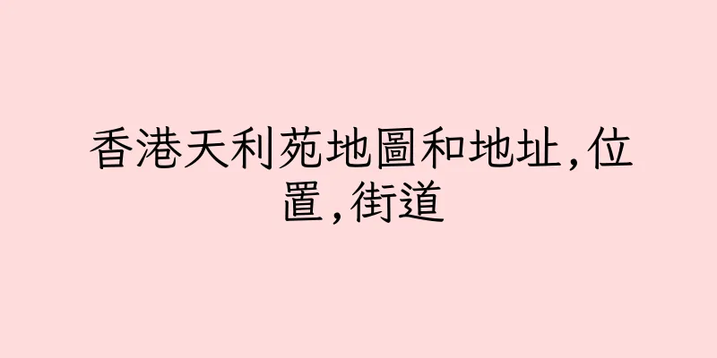香港天利苑地圖和地址,位置,街道