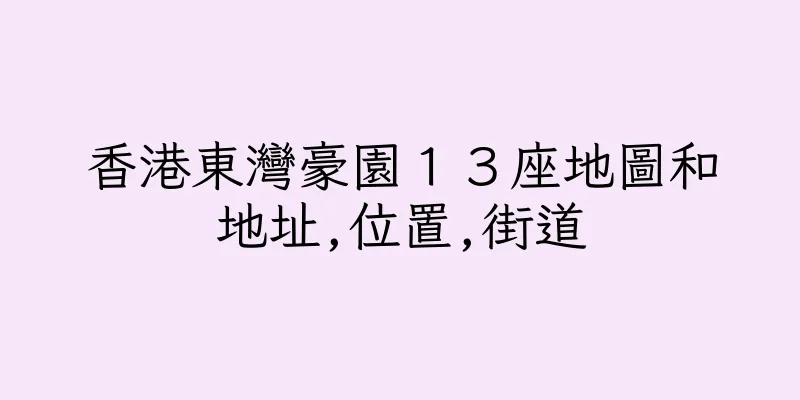 香港東灣豪園１３座地圖和地址,位置,街道