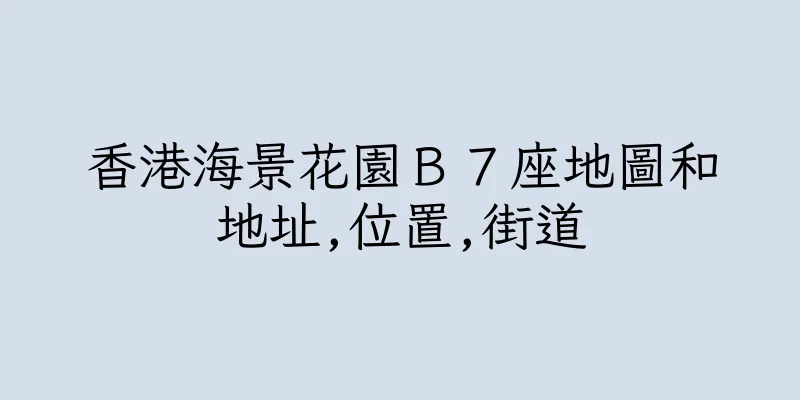 香港海景花園Ｂ７座地圖和地址,位置,街道