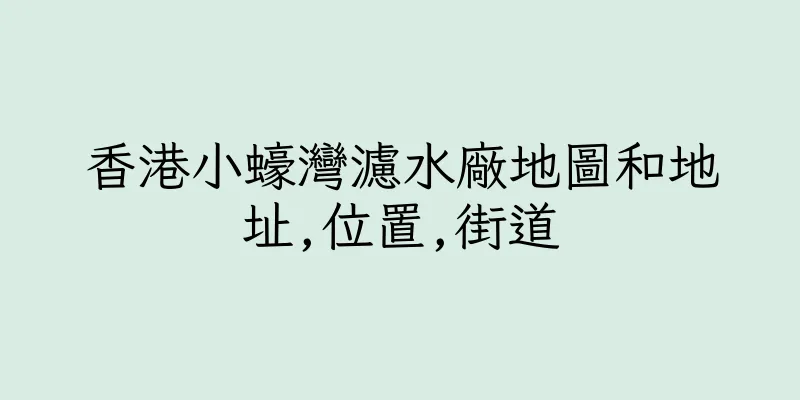 香港小蠔灣濾水廠地圖和地址,位置,街道