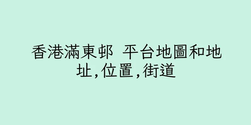 香港滿東邨 平台地圖和地址,位置,街道