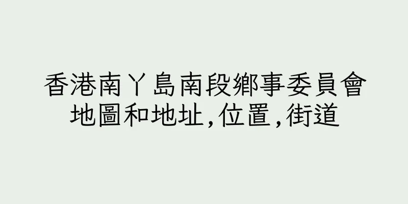 香港南丫島南段鄉事委員會地圖和地址,位置,街道