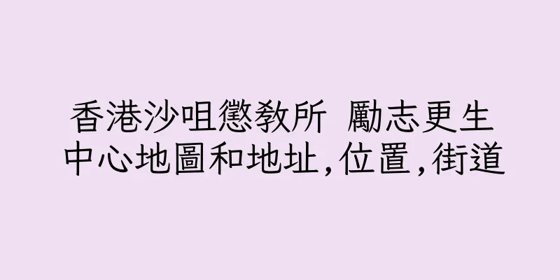 香港沙咀懲教所 勵志更生中心地圖和地址,位置,街道