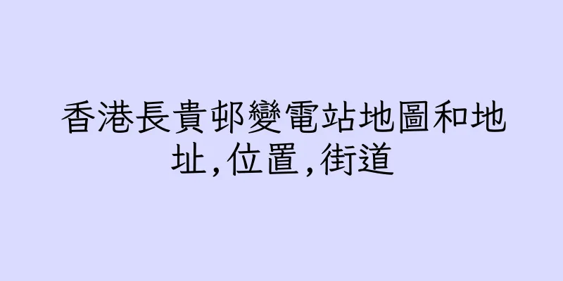 香港長貴邨變電站地圖和地址,位置,街道