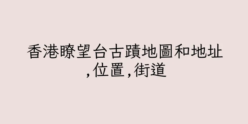 香港瞭望台古蹟地圖和地址,位置,街道