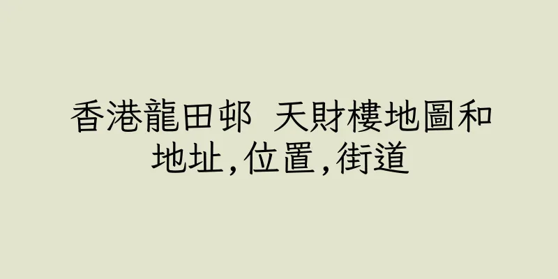 香港龍田邨 天財樓地圖和地址,位置,街道