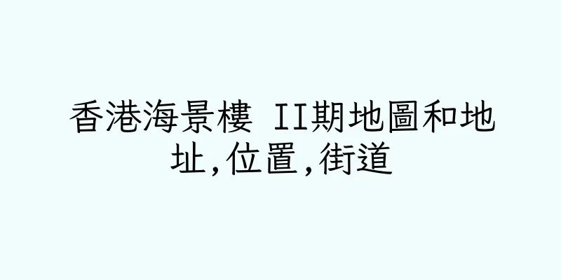 香港海景樓 II期地圖和地址,位置,街道