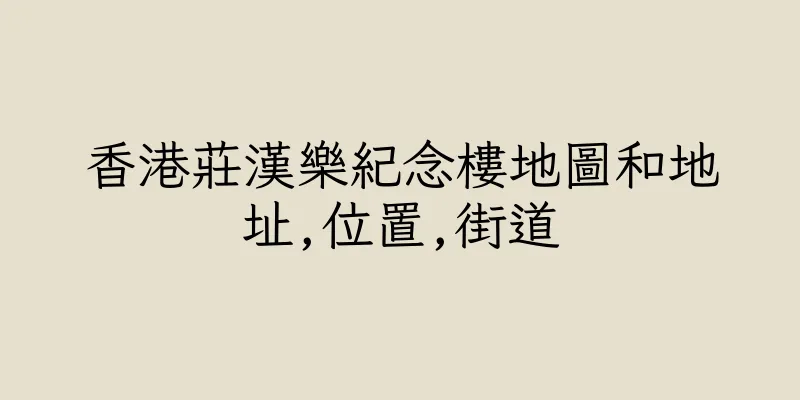 香港莊漢樂紀念樓地圖和地址,位置,街道