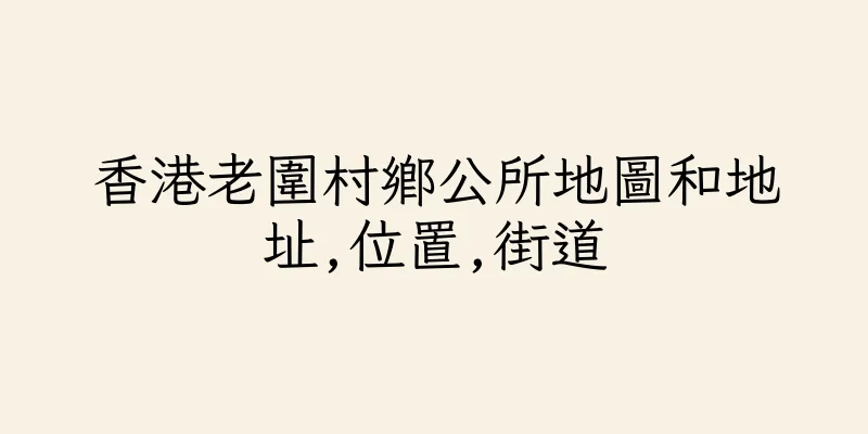 香港老圍村鄉公所地圖和地址,位置,街道