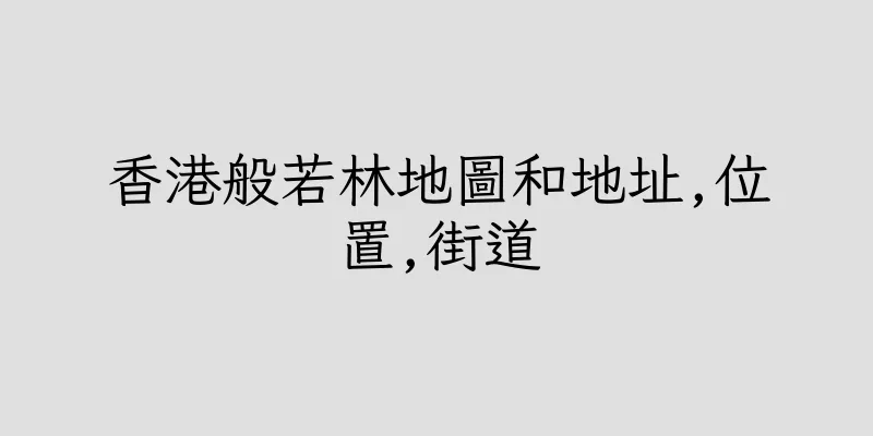 香港般若林地圖和地址,位置,街道