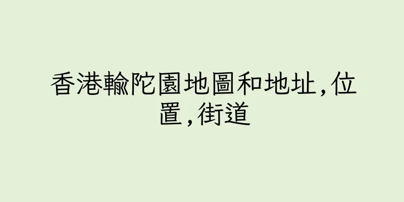 香港輸陀園地圖和地址,位置,街道